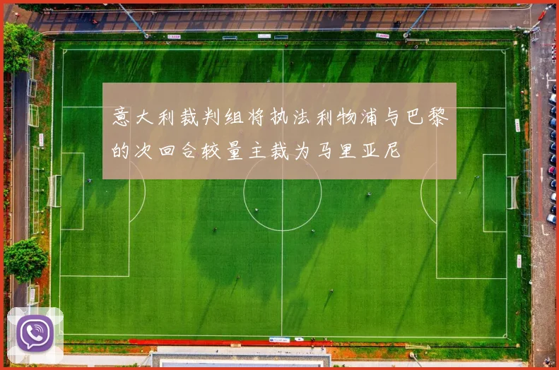 意大利裁判组将执法利物浦与巴黎的次回合较量主裁为马里亚尼