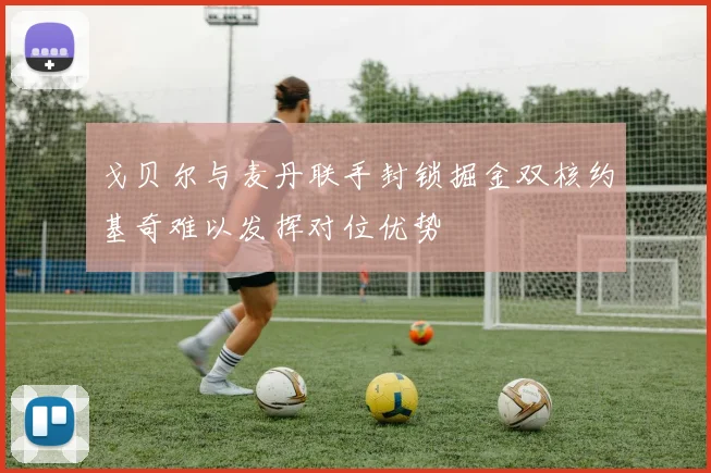 戈贝尔与麦丹联手封锁掘金双核约基奇难以发挥对位优势